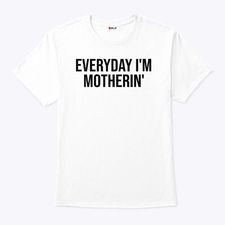 Everyday I’m Motherin T Shirt