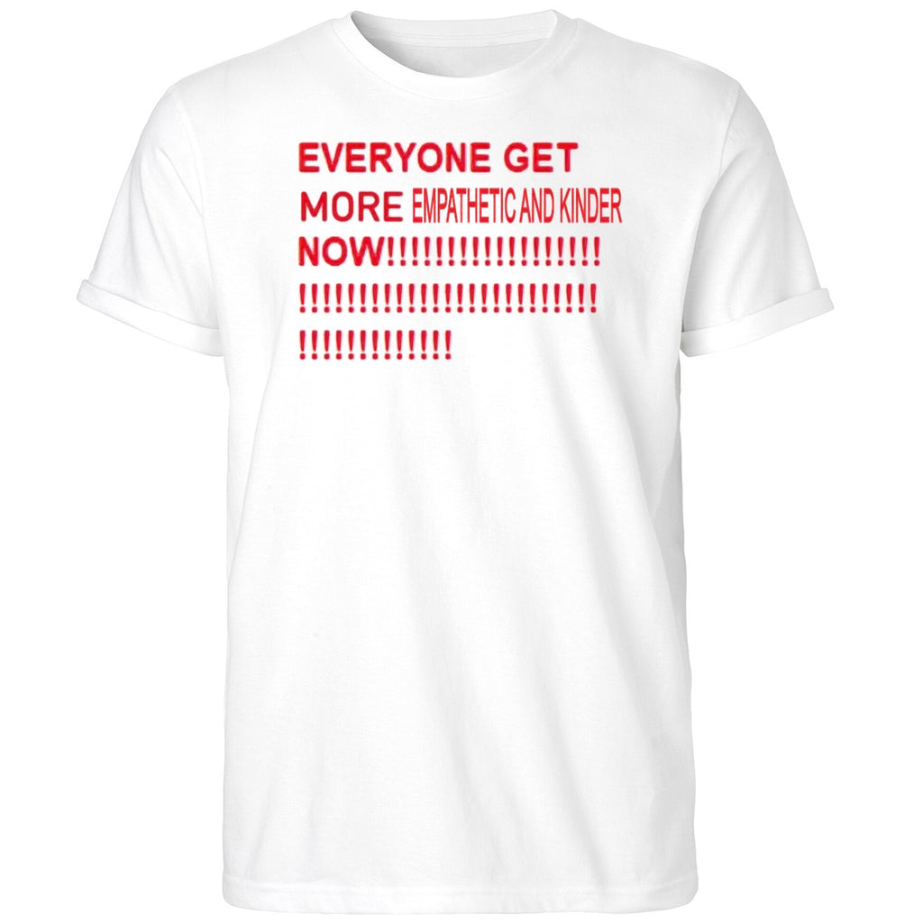 Everyone Get More Empathetic And Kinder Now Shirt