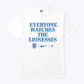 Everyone Watches The Lionesses T Shirt