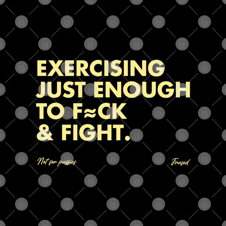 Exercising Just Enough To Fuck And Fight T Shirt