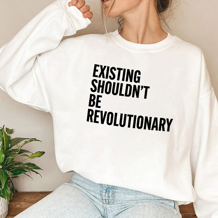 Existing Shouldn’t Be Revolutionary T Shirt