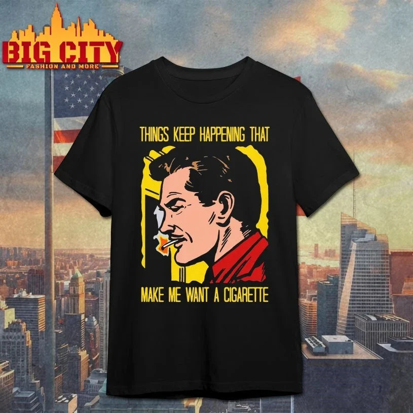 Face Things Keep Happening That Make Me Want A Cigarette T-Shirt