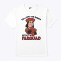 Far Left Far Right Bitch I’m Farquad T Shirt