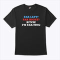 Far Left Far Right Bitch I’m Farting T Shirt