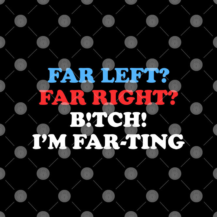 Far Left Far Right Bitch I’m Farting T Shirt