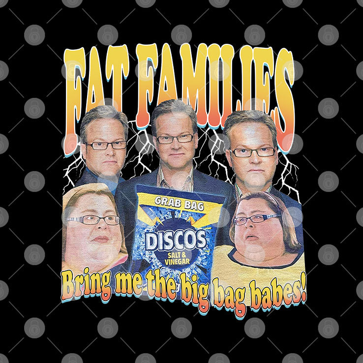 Fat Families Bring Me The Big Bag Babes Comedy Meme T Shirt