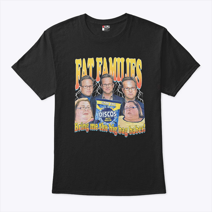 Fat Families Bring Me The Big Bag Babes Comedy Meme T Shirt