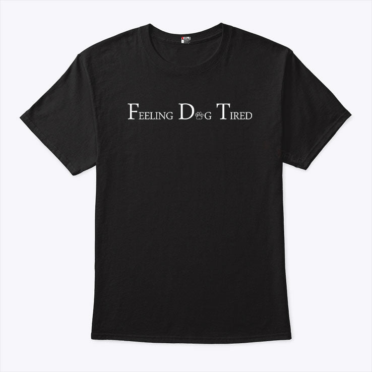 Feeling Dog Tired T Shirt