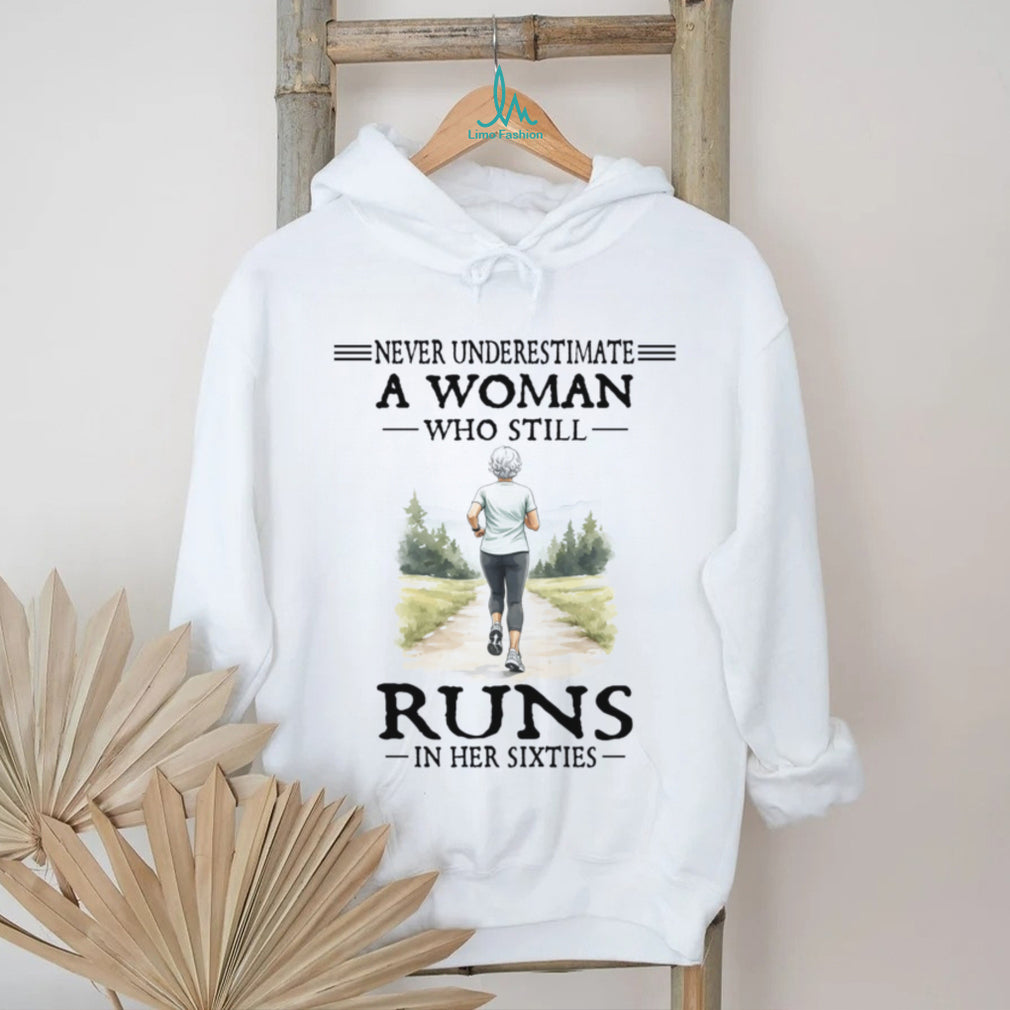 Female Runner Never Underestimate Woman Who Runs In Her Sixties Shirt