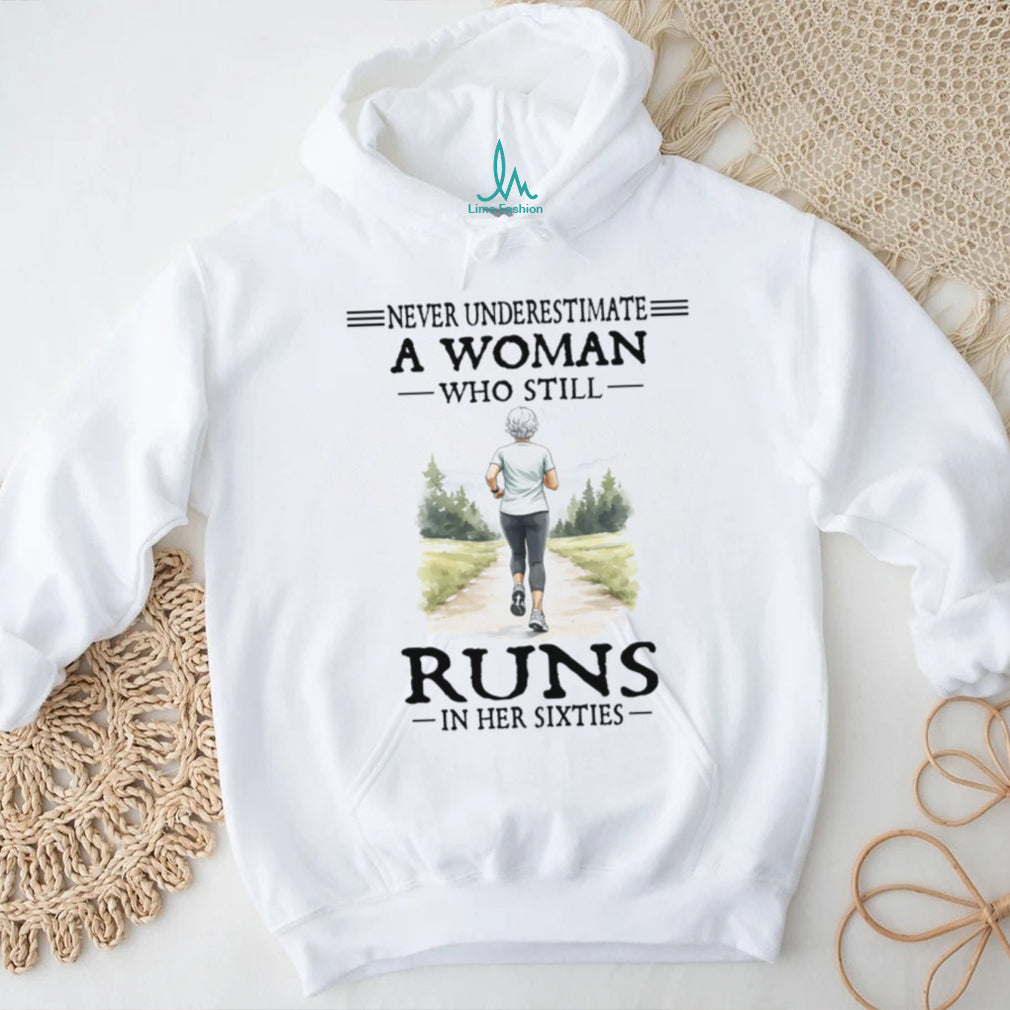 Female Runner Never Underestimate Woman Who Runs In Her Sixties Shirt