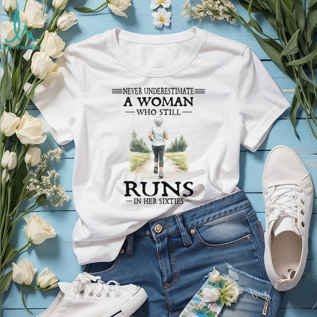 Female Runner Never Underestimate Woman Who Runs In Her Sixties Shirt