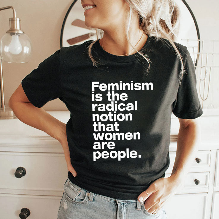 Feminism Is The Radical Notion That Women Are People Shirt