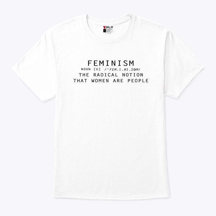 Feminism Is The Radical Notion That Women Are People T Shirt