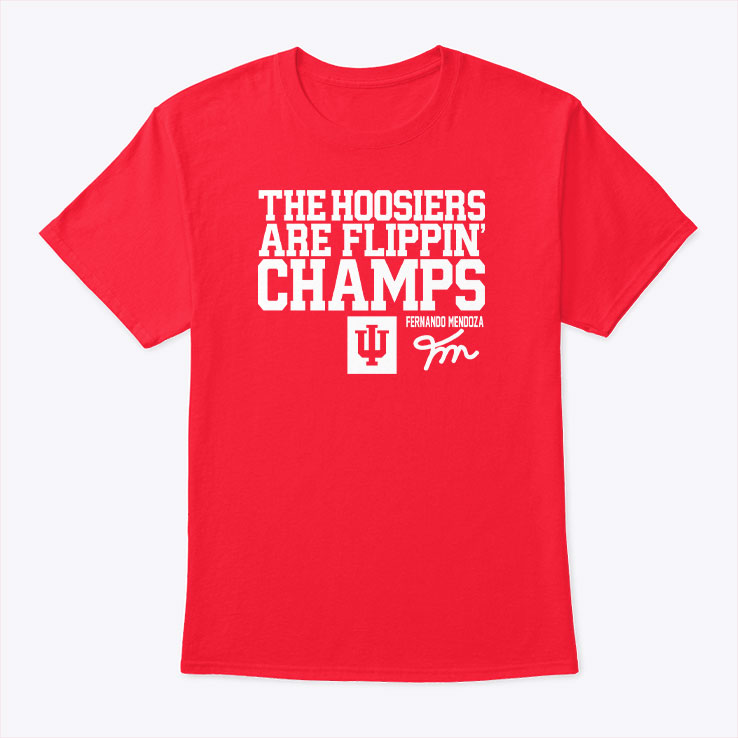 Fernando Mendoza The Hoosiers Are Flippin’ Champs T Shirt