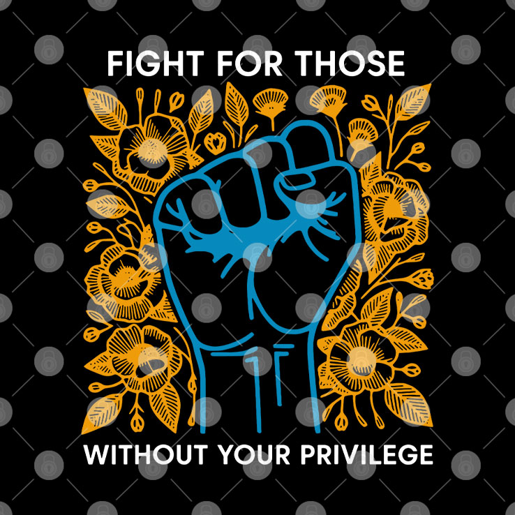 Fight For Those Without Your Privilege T Shirt