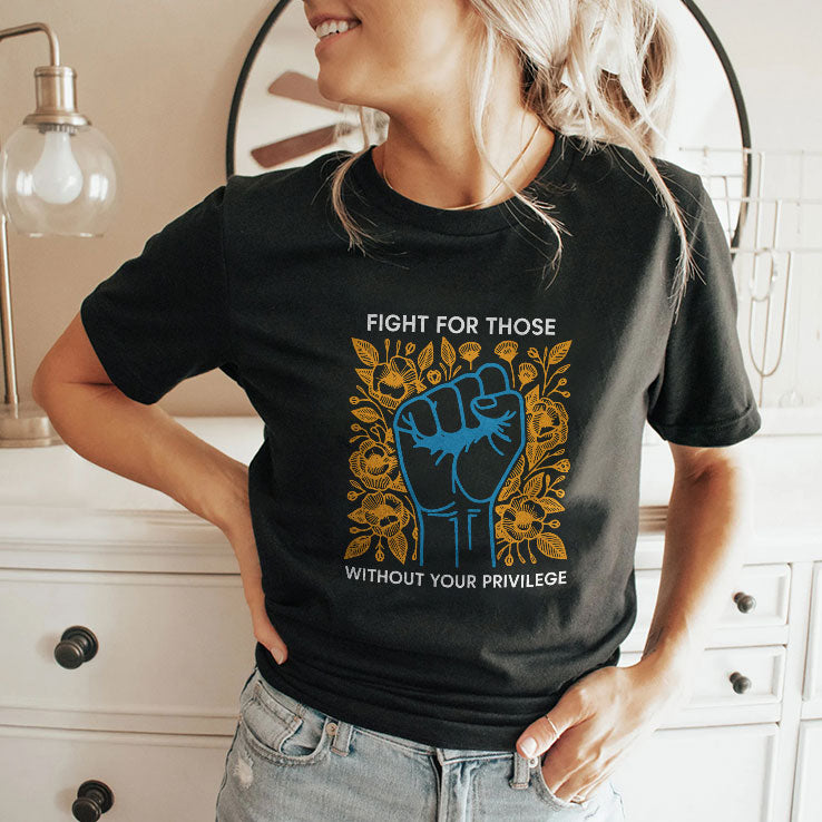 Fight For Those Without Your Privilege T Shirt