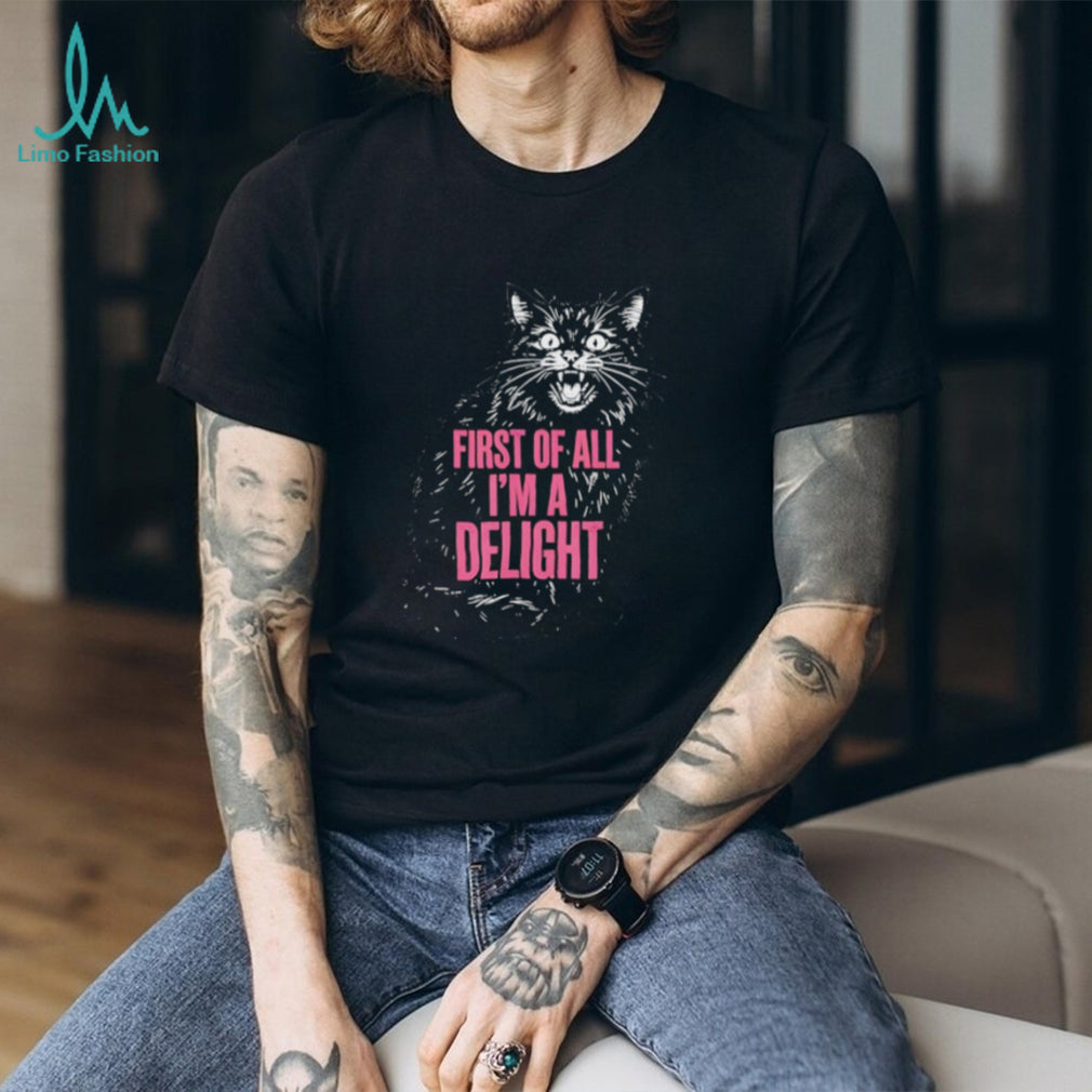 First Of All I’m A Delight Angry Hissing Cat Funny Sarcastic T Shirt