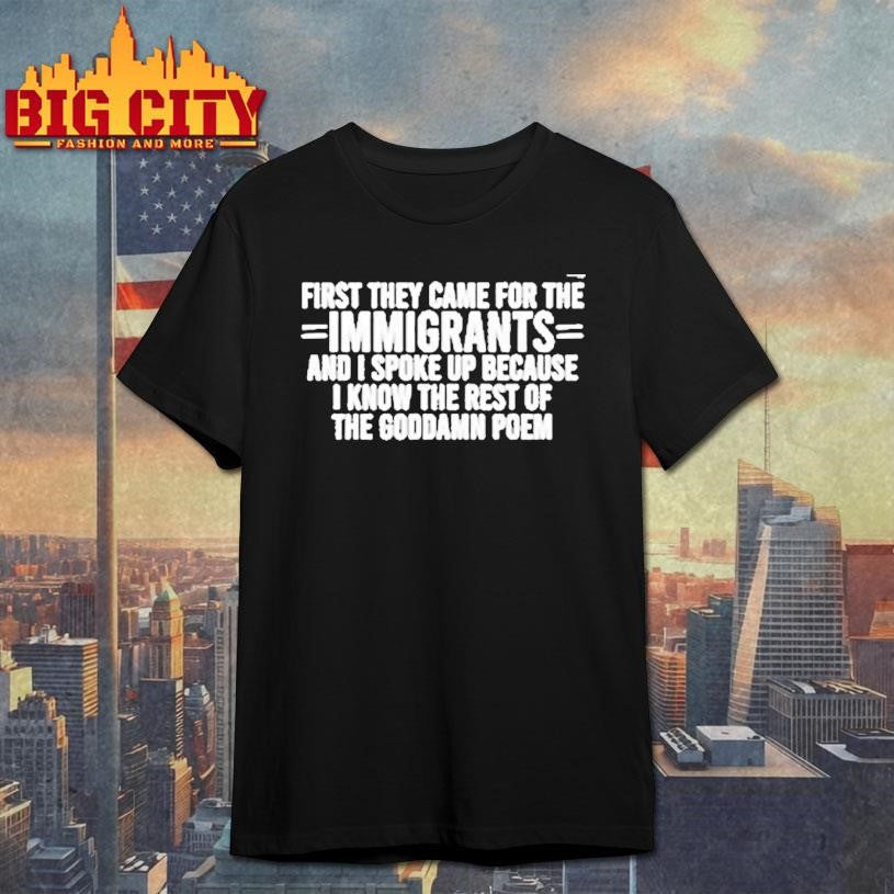 First They Came For The Immigrants And I Spoke Up Because Shirt