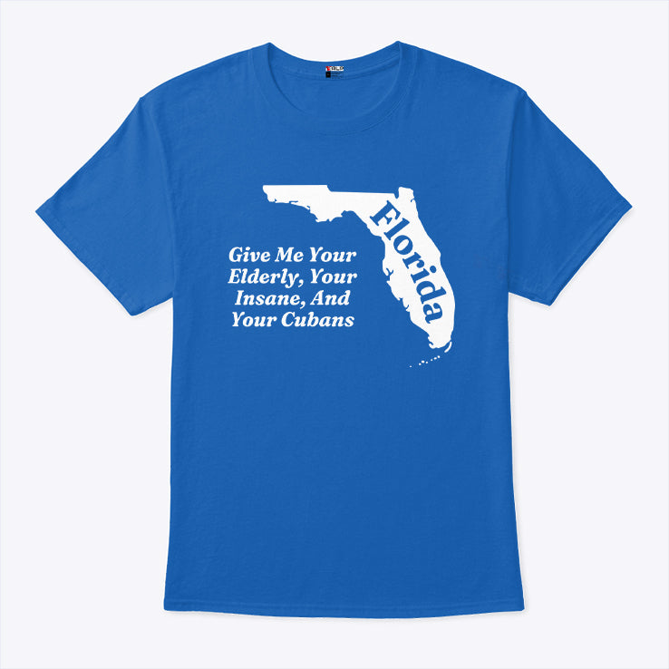 Florida Give Me Your Elderly Your Insane And Your Cubans Shirt