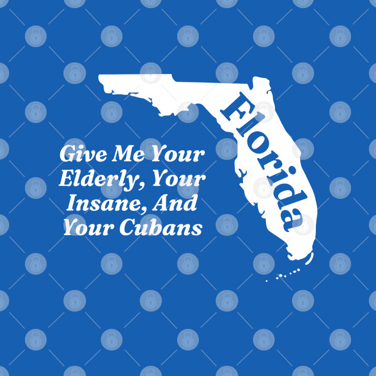 Florida Give Me Your Elderly Your Insane And Your Cubans Shirt
