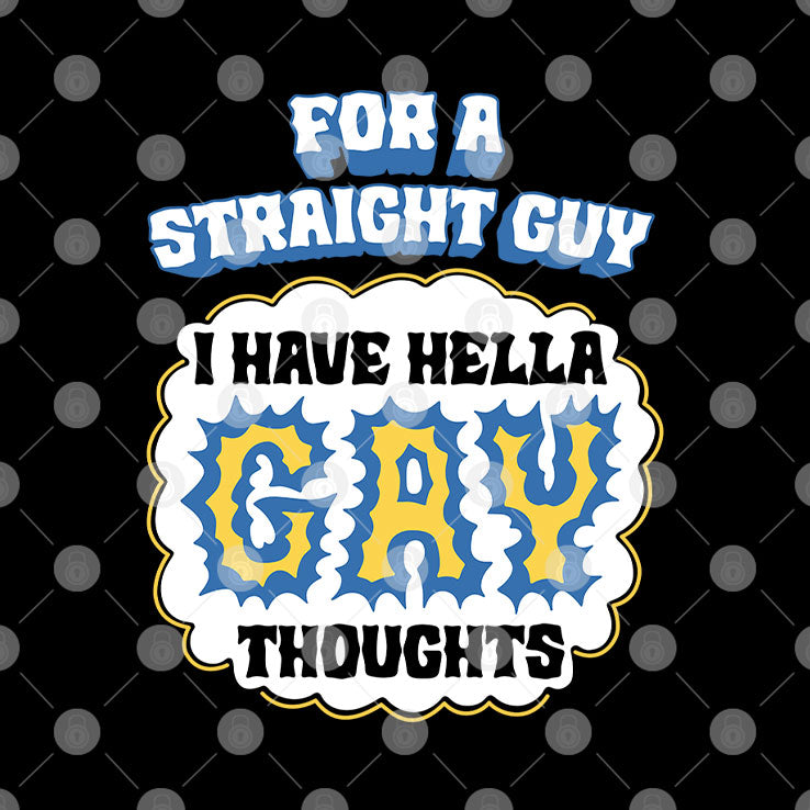For A Straight Guy I Have Hella Gay Thoughts T Shirt