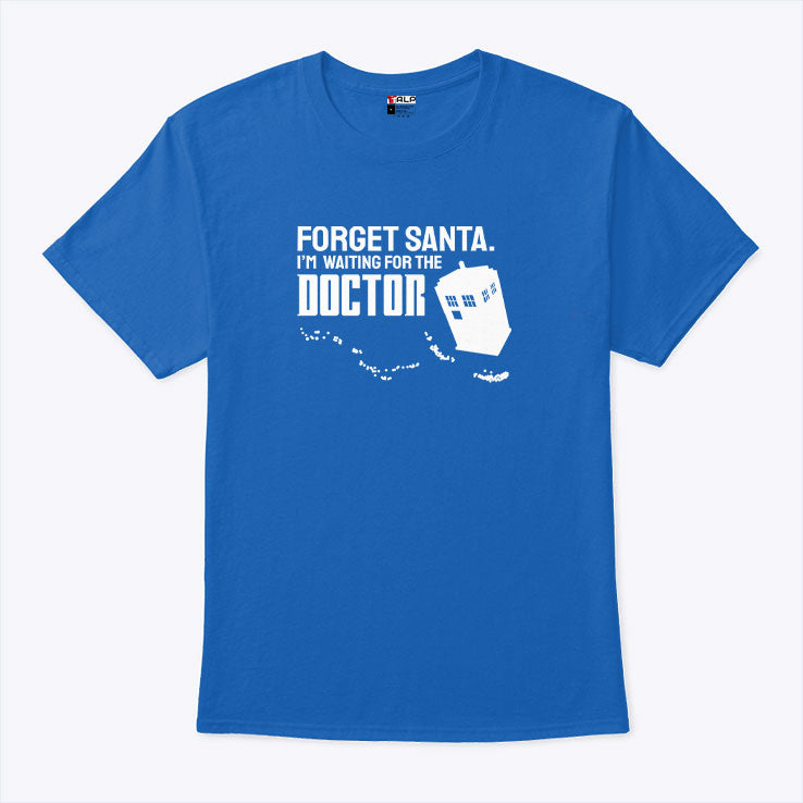 Forget Santa I’m Waiting For The Doctor T Shirt