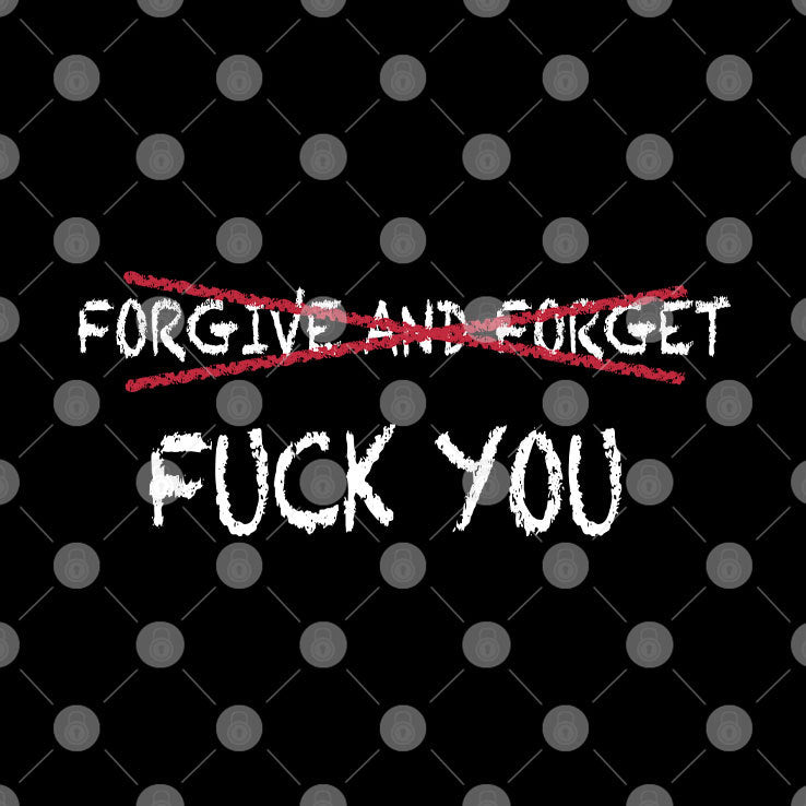 Forgive And Forget Fuck You Shirt