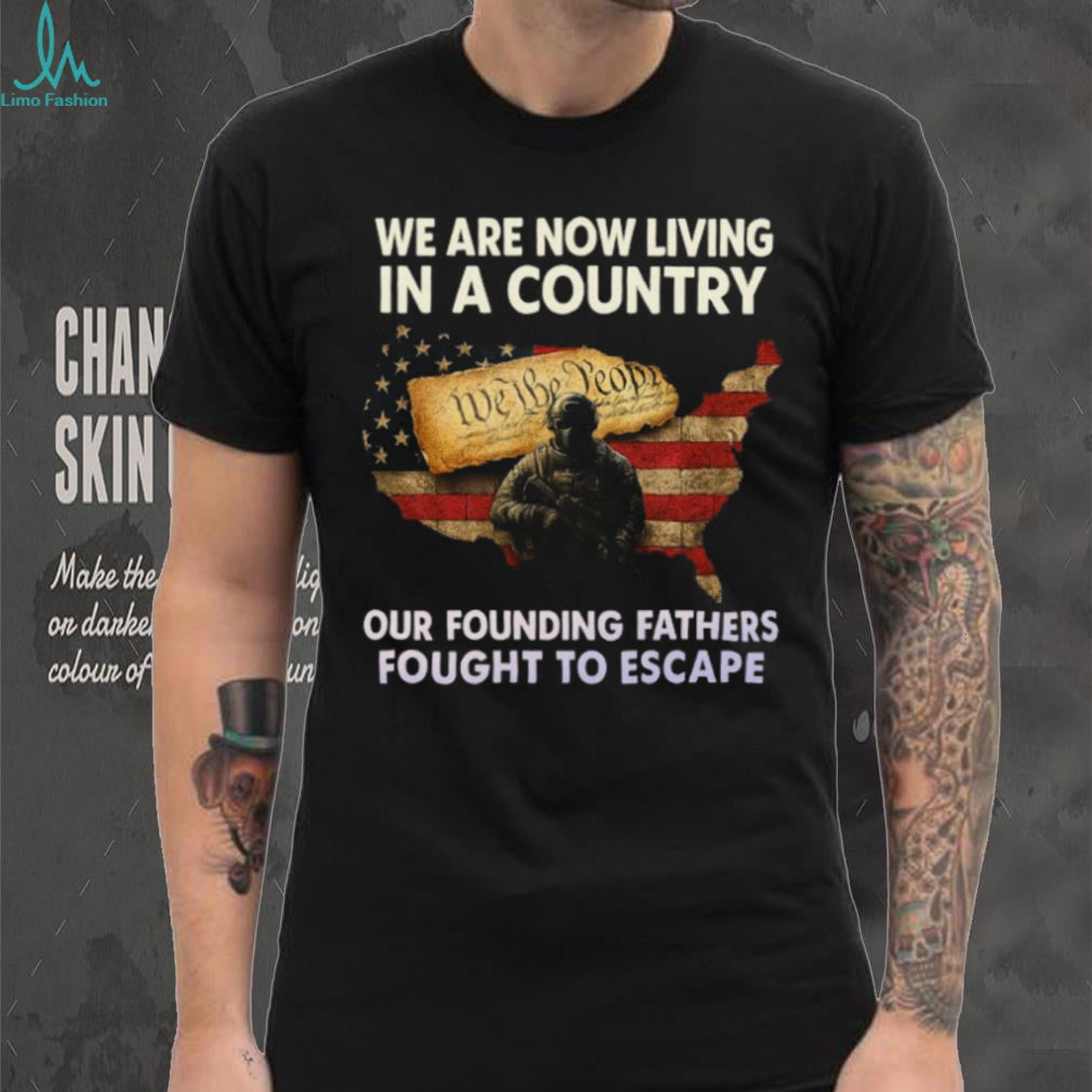 Founding Fathers Fought To Escape Patriotism Constitutional T Shirt
