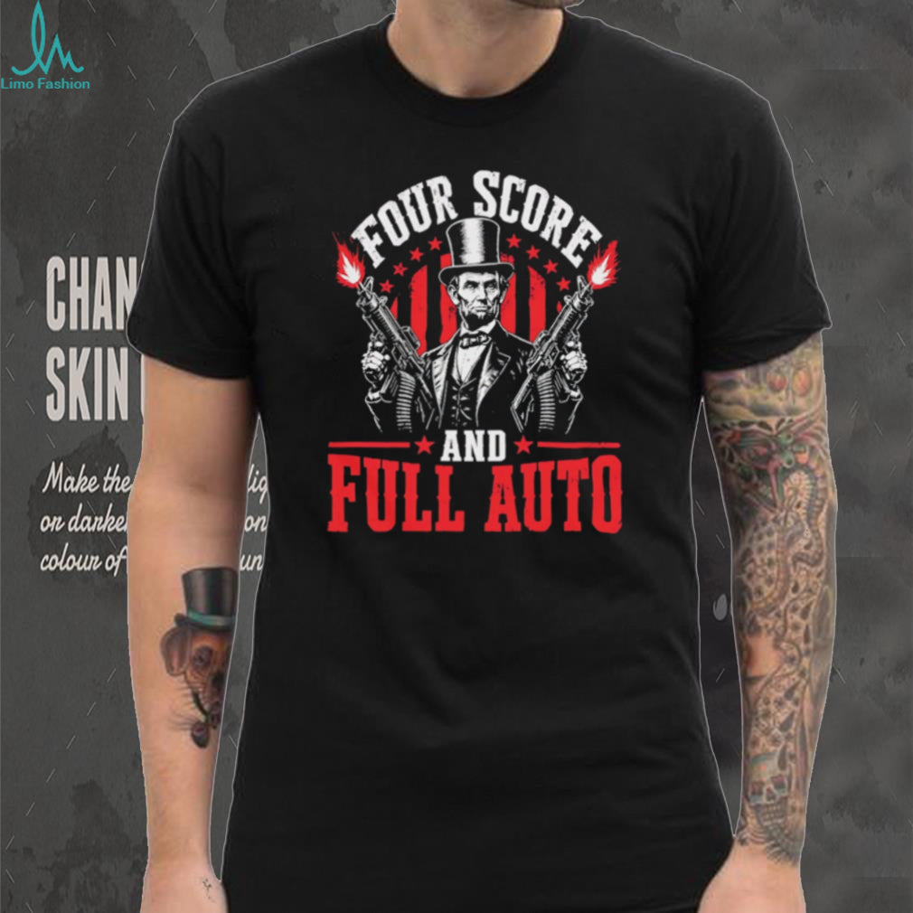 Four Score and Full Auto Abraham Lincoln Funny 2nd Amendment Tactical T Shirt