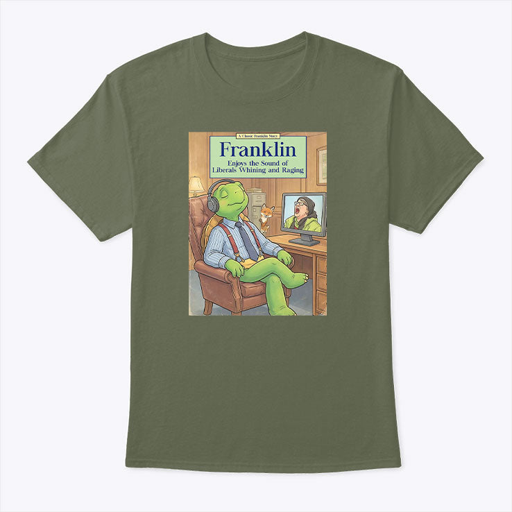 Franklin Enjoys The Sound Of Liberals Whining And Raging T Shirt