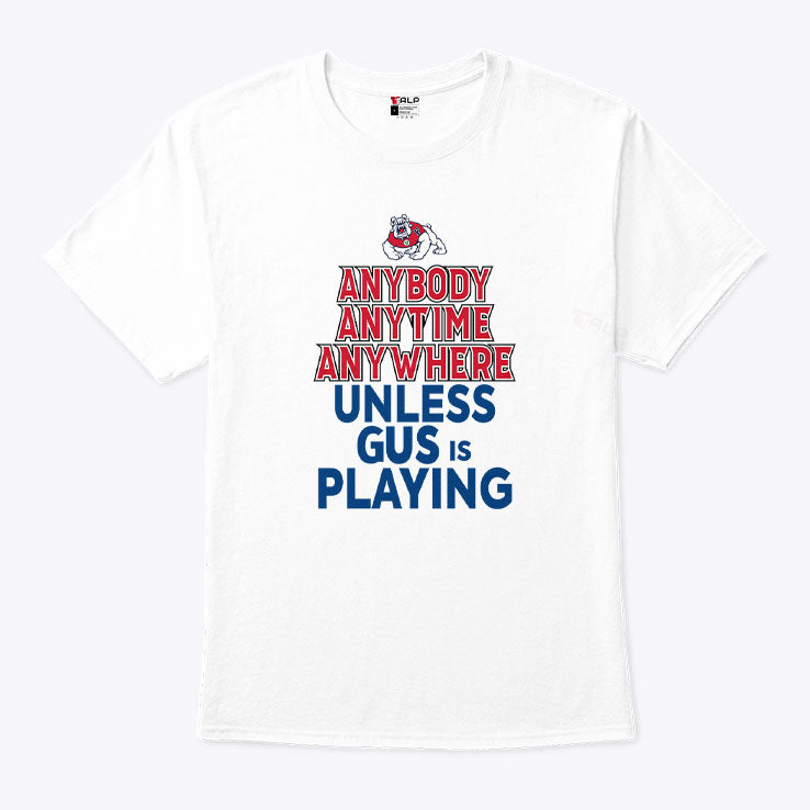 Fresno State Bulldogs Anybody Anytime Anywhere Unless Gus Is Playing T Shirt