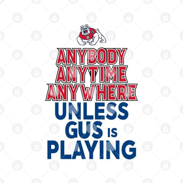 Fresno State Bulldogs Anybody Anytime Anywhere Unless Gus Is Playing T Shirt