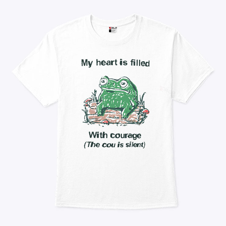 Frog Rage My Heart Is Filled With Courage The Cou Is Silent T Shirt