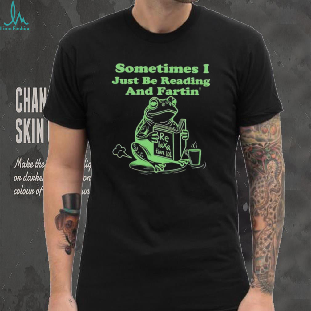 Frog sometimes I just be reading and fartin’ shirt