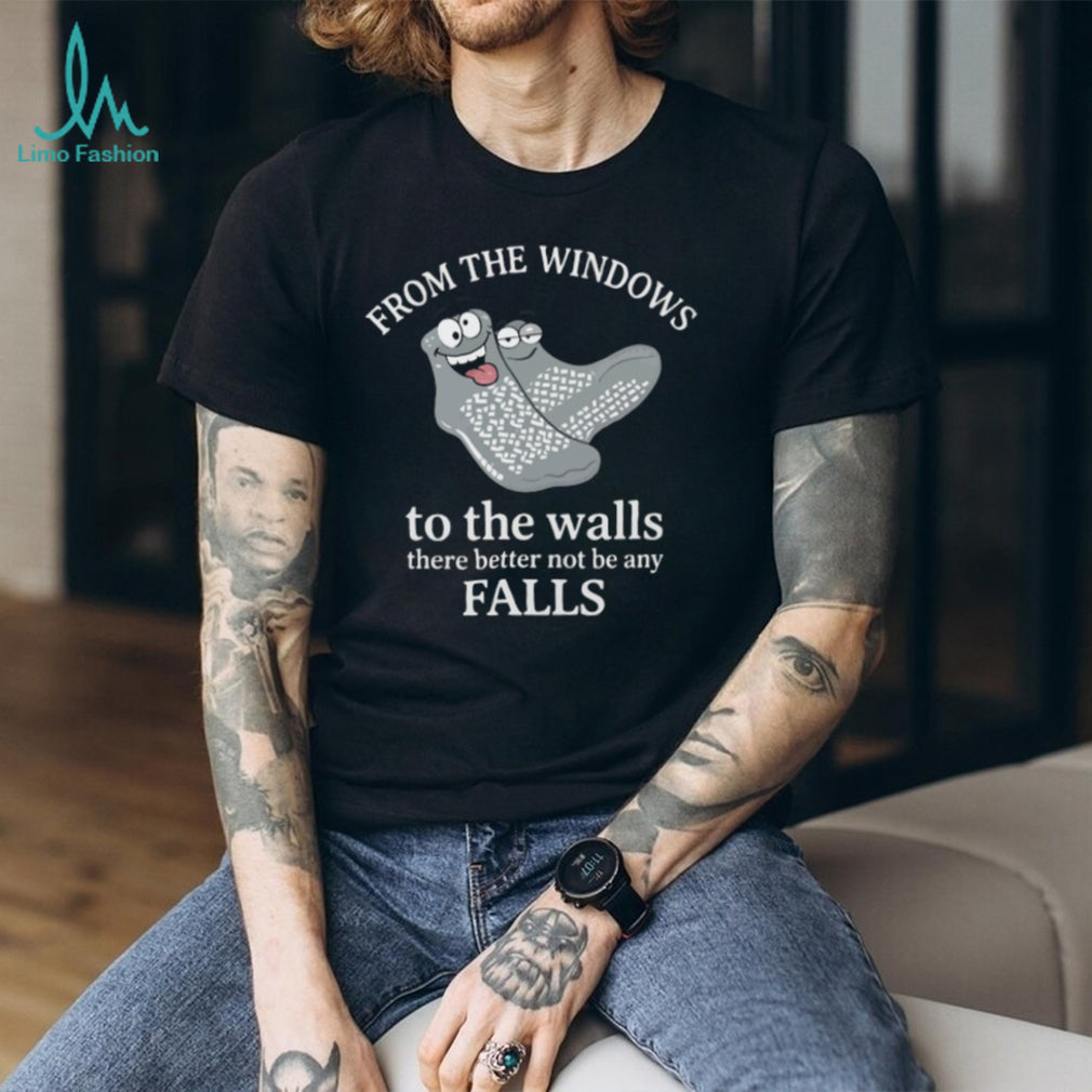 From The Windows To The Walls Funny Nurse Fall Risk Socks T Shirt