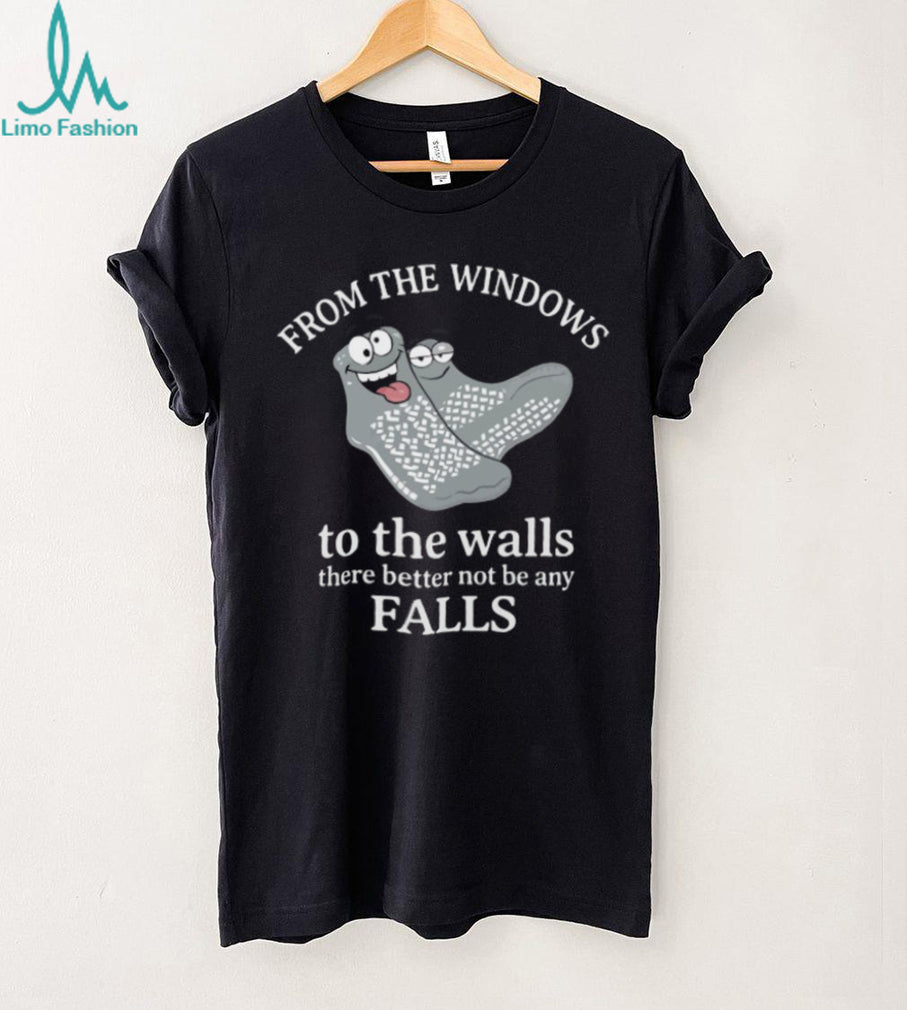 From The Windows To The Walls Funny Nurse Fall Risk Socks T Shirt