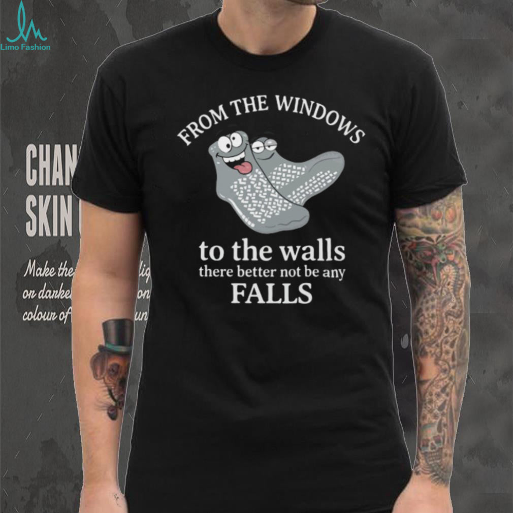 From The Windows To The Walls Funny Nurse Fall Risk Socks T Shirt