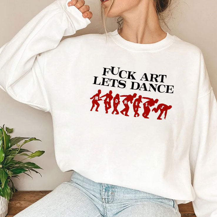 Fuck Art Let’s Dance Madness T Shirt