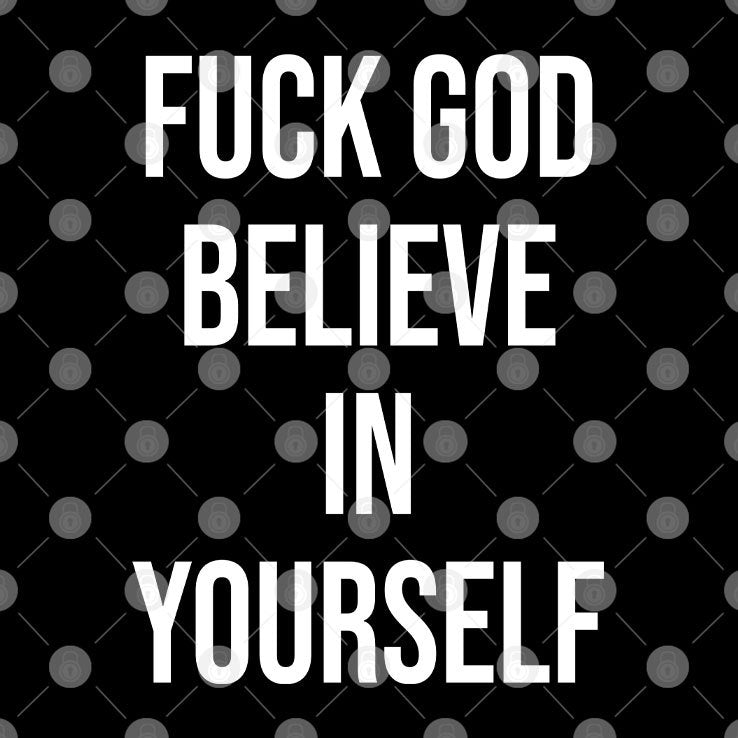 Fuck God Believe In Yourself Shirt