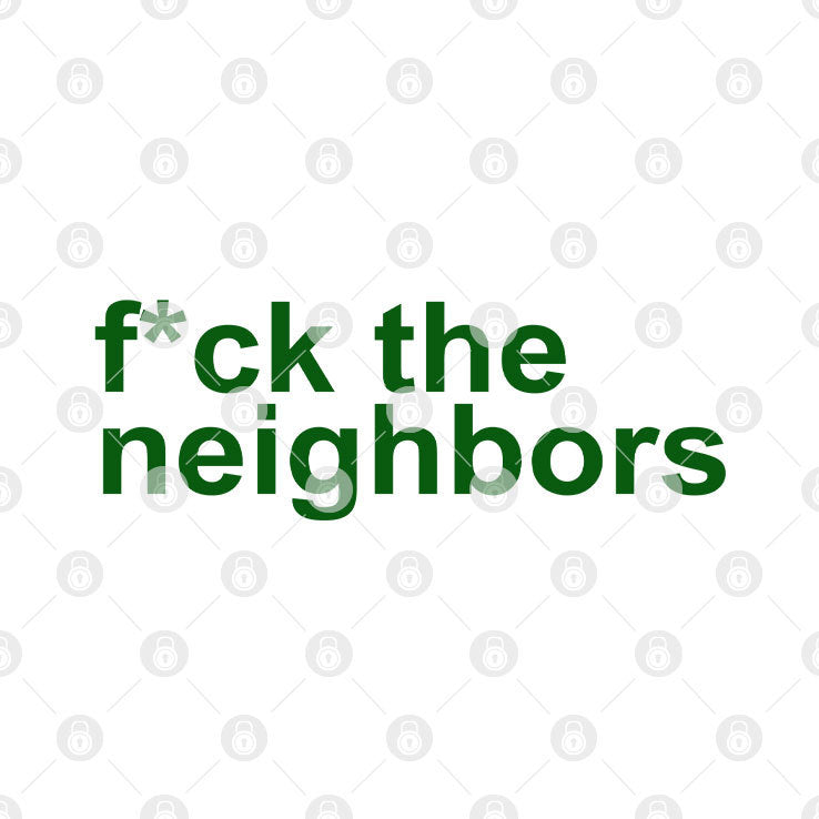Fuck The Neighbors T Shirt