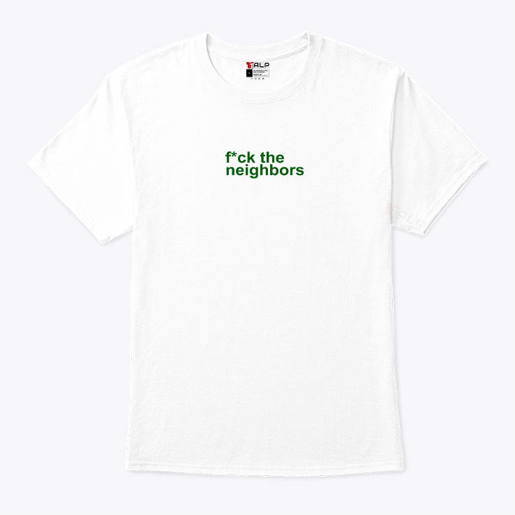 Fuck The Neighbors T Shirt