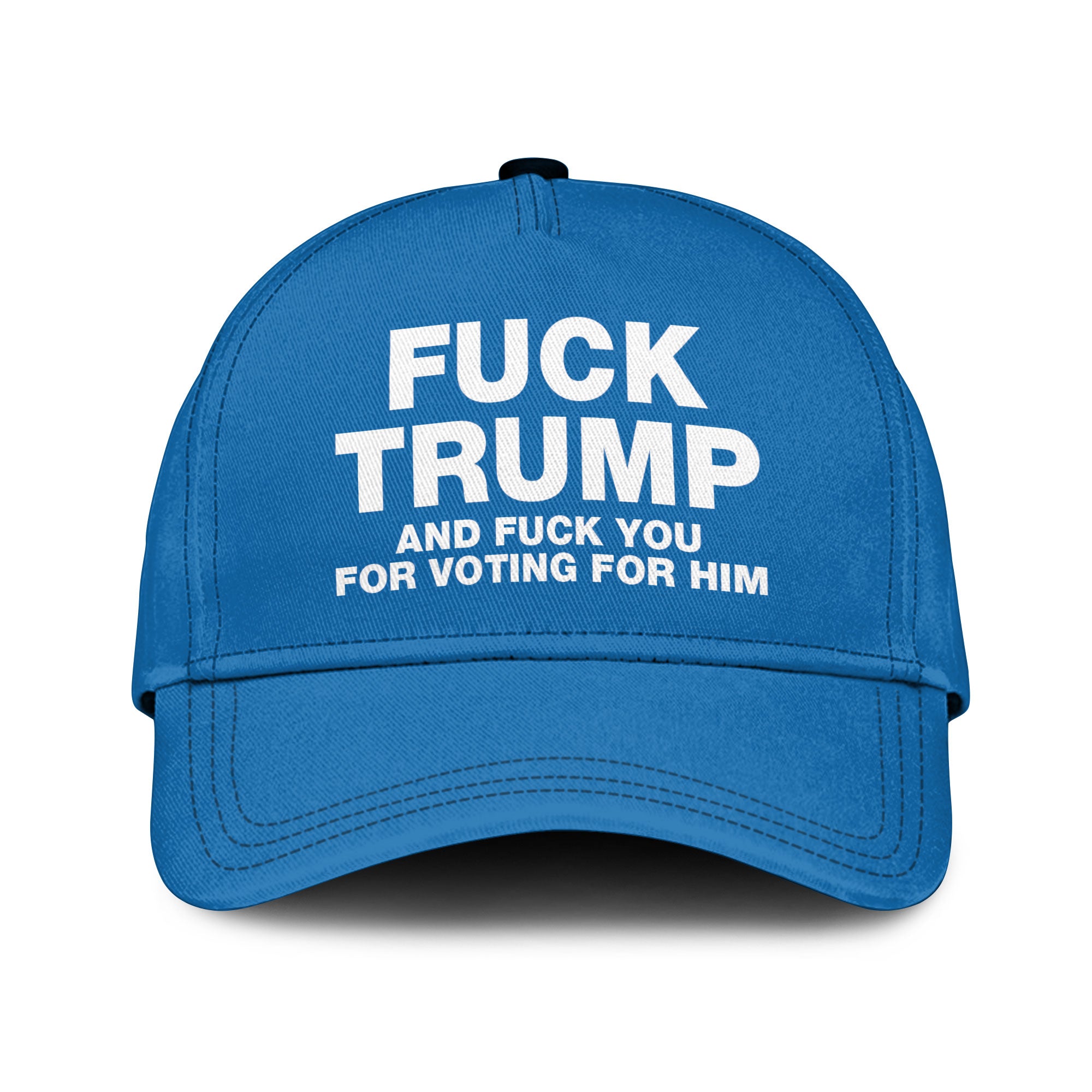 Fuck Trump And Fuck You For Voting For Him Hat