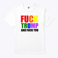 Fuck Trump And Fuck You T Shirt