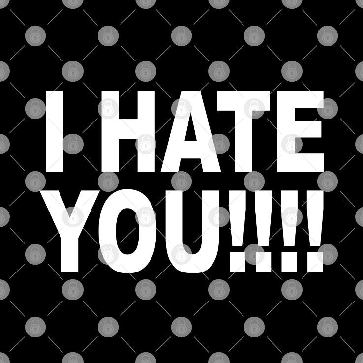 Fuck You I Hate You T Shirt