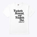 Fucketh Around And Findeth Out T Shirt