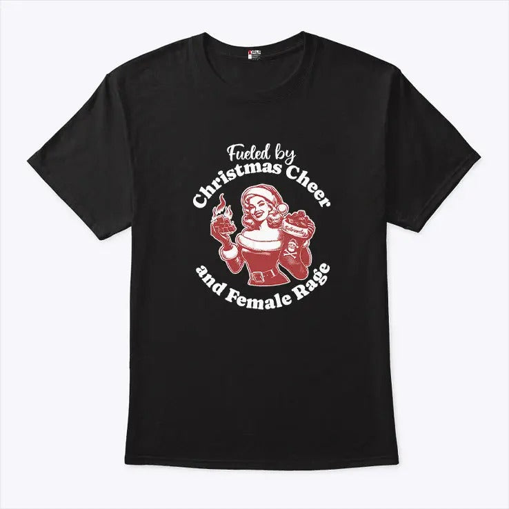 Fueled By Christmas Cheer And Female Rage Patriarchy T Shirt