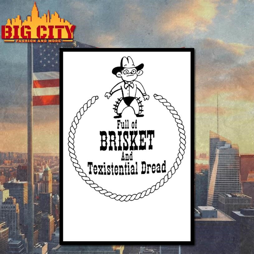 Full Of Brisket And Texistential Dread Shirt