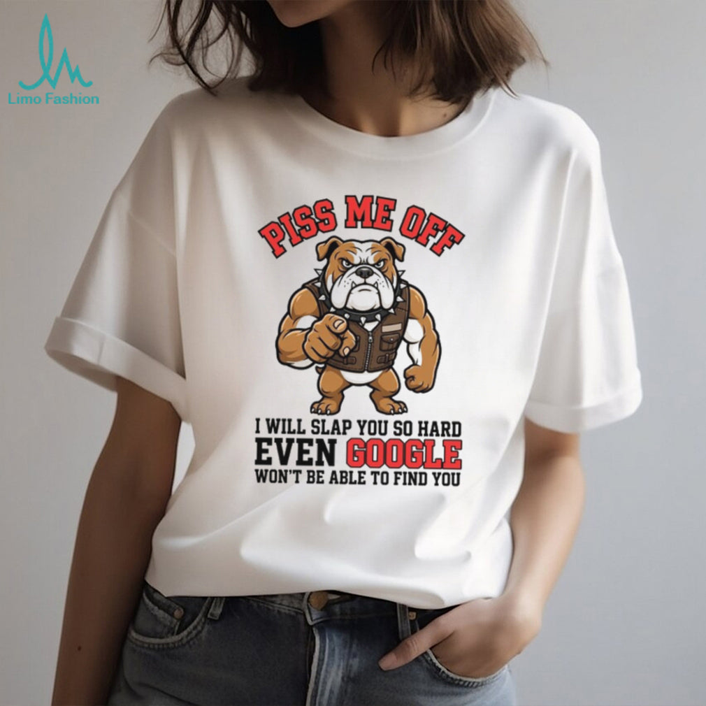 Funny Angry Bulldog “Piss Me Off” Google Search Slap T Shirt