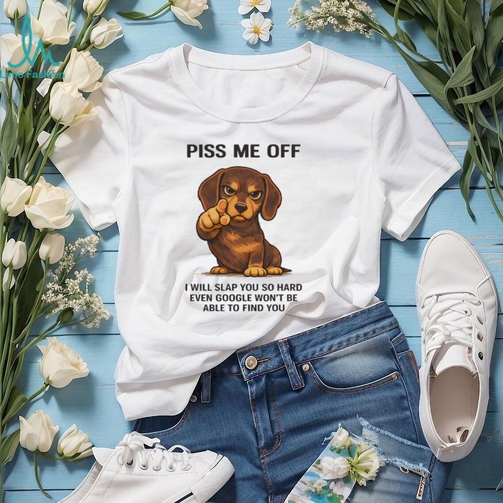 Funny Angry Dachshund “Piss Me Off” Slap Google Pun T Shirt