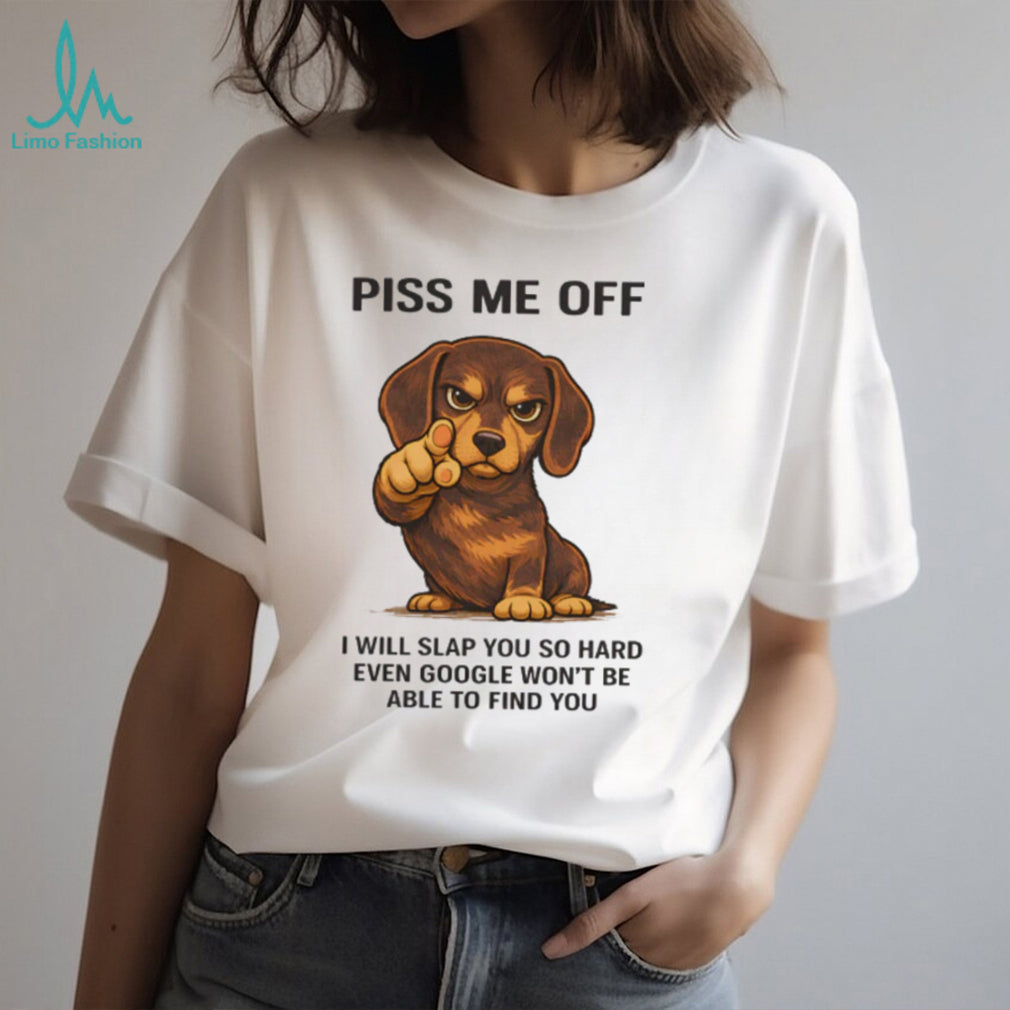 Funny Angry Dachshund “Piss Me Off” Slap Google Pun T Shirt